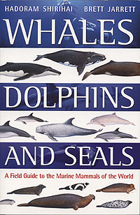Whales, Dolphins and Seals - A Field Guide to the Marine Mammals of the World